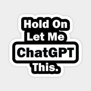 Hold On Let Me ChatGPT This. Sticker