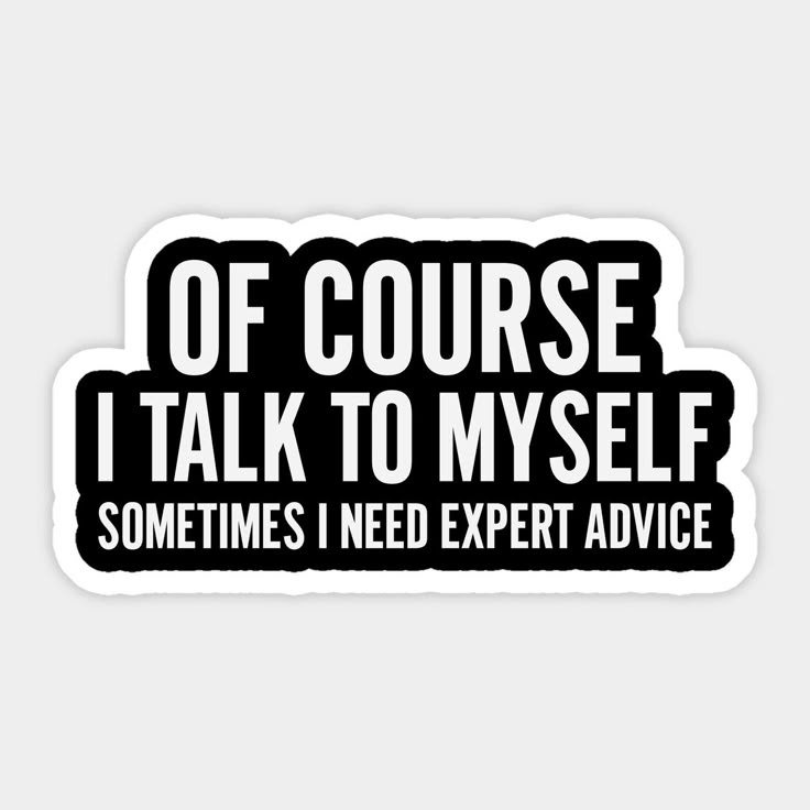 Of course I talk to myself sometimes I need expert advice Sticker