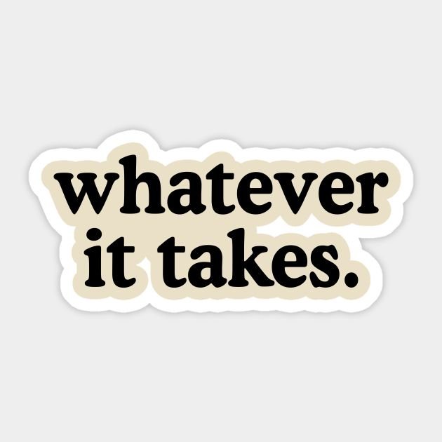 Whatever it takes. Sticker