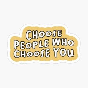 Choose People Who Choose You Sticker