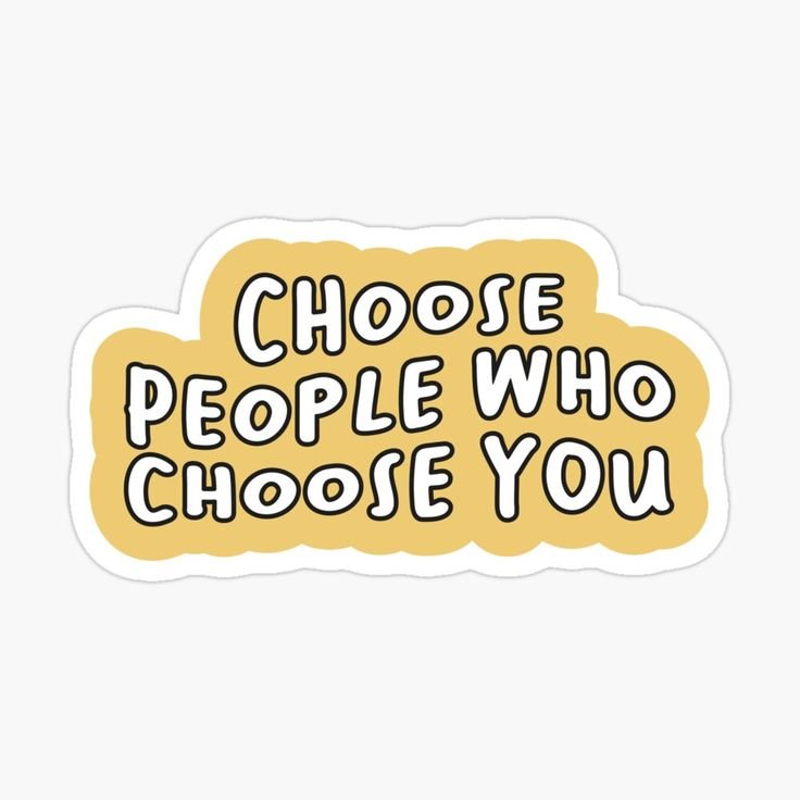 Choose People Who Choose You Sticker